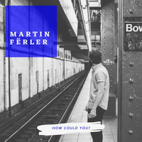 Martin Fërler - How Could You