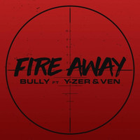 Bully - Fire Away (feat. Mc Y-Zer & Ven) (Explicit)