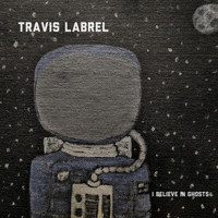 Travis LaBrel - I Believe In Ghosts (Explicit)