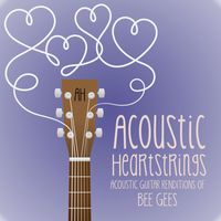 Acoustic Heartstrings - Acoustic Guitar Renditions of Bee Gees