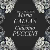 Maria Callas - The Amazing Maria Callas Performs Giacomo Puccini