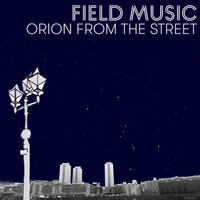 Field Music - Orion From The Street