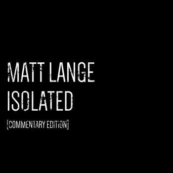 Matt Lange - Isolated [Commentary Edition]