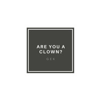 Gek - Are you a clown?