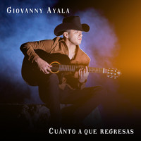 Giovanny Ayala - Cuánto a Que Regresas