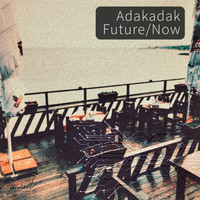 Adakadak - Future. Now