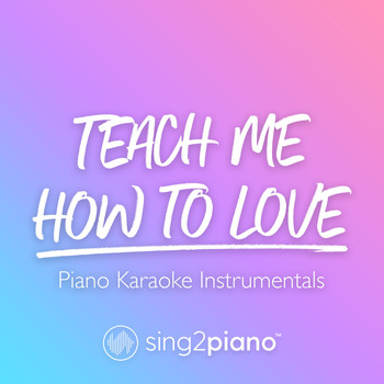 Sing2Piano - Teach Me How To Love (Piano Karaoke Instrumentals)