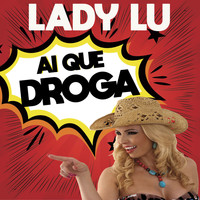 Lady Lu - Ai que droga