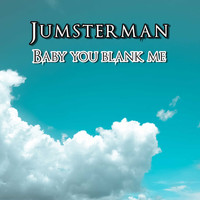 Jumsterman / - Baby You Blank Me