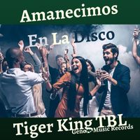 Tiger King TBL - Amanecimos En La Disco