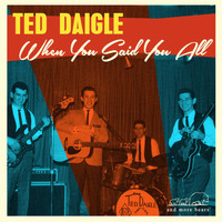 Ted Daigle - When You Said You All