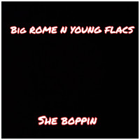 Big Rome - She Boppin (feat. Young Flacs) (Explicit)
