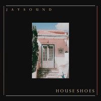 Jay Sound / - House Shoes