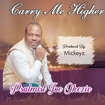 Psalmist Joe Okezie - Carry Me Higher