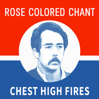Chest High Fires - Rose Colored Chant