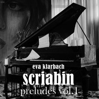 Eva Klarbach & Alexander Scriabin - Preludes, Vol. 1