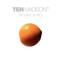 TEN MADISON - Trouble in Rio