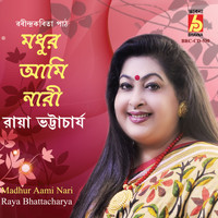 Raya Bhattacharya - Madhur Aami Nari