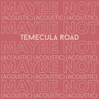 Temecula Road - Maybe Not (Acoustic)