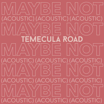 Temecula Road - Maybe Not (Acoustic)