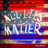 Ray Moore - All Lies Matter (Explicit)