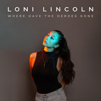 Loni Lincoln - Where Have the Heroes Gone