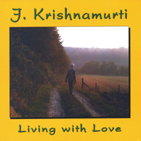 J. Krishnamurti - Living with Love