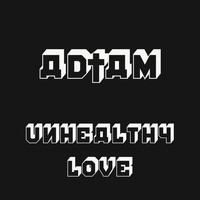 AD†AM - Unhealthy Love (Explicit)