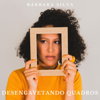 Bárbara Silva - Desengavetando Quadros
