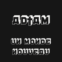 AD†AM - Un Monde Nouveau