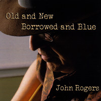 John Rogers - Old and New, Borrowed and Blue