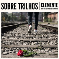 Clemente & A Fantástica Banda Sem Nome - Sobre Trilhos