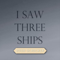 Josh Schicker - I Saw Three Ships
