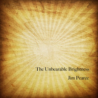 Jim Pearce - The Unbearable Brightness