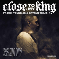2savvy - Close to My King (feat. Bryann Trejo, Zee, Young Jb & Austin Leeds)