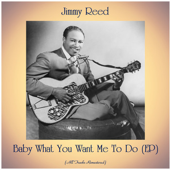 Jimmy Reed - Baby What You Want Me To Do (EP) (All Tracks Remastered)