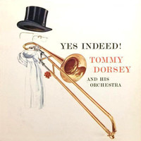 Tommy Dorsey and His Orchestra - Yes Indeed!