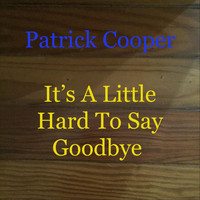 Patrick Cooper - It’s a Little Hard to Say Goodbye