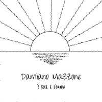 Damiano Mazzone - 'O Sole e l'ombra