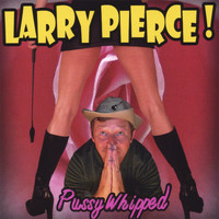 Larry Pierce - Pussy Whipped (Explicit)