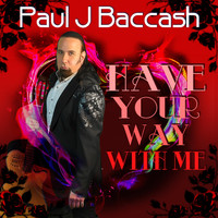 Paul J Baccash - Have Your Way with Me
