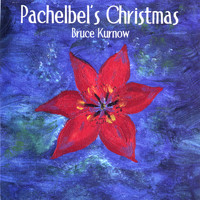 Bruce Kurnow - Pachelbel's Christmas