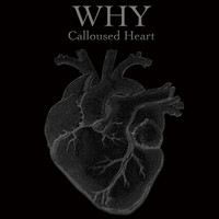 WHY - Calloused Heart