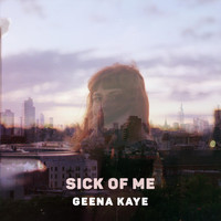 Geena Kaye - Sick of Me