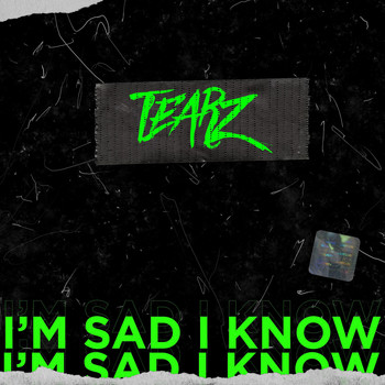 Tearz - I'M SAD I KNOW