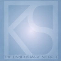 KS - The Tinnitus Made Me Do It