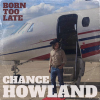 Chance Howland - Born Too Late
