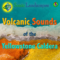 Sonic Landscapes - Volcanic Sounds of the Yellowstone Caldera