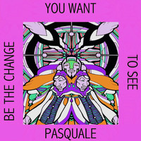 Pasquale - Be the Change You Want to See