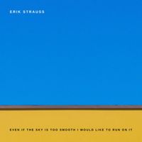 Erik Strauss - Even if the sky is too smooth I would like to run on it